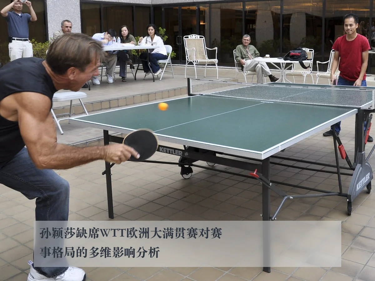 孙颖莎缺席WTT欧洲大满贯赛对赛事格局的多维影响分析
